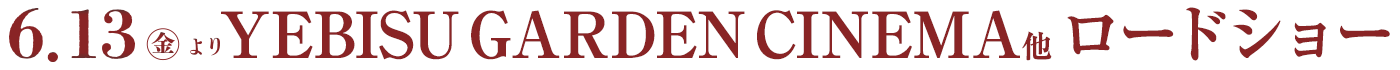 6/13(金)YEBISU GARDEN CINEMA他にてロードショー